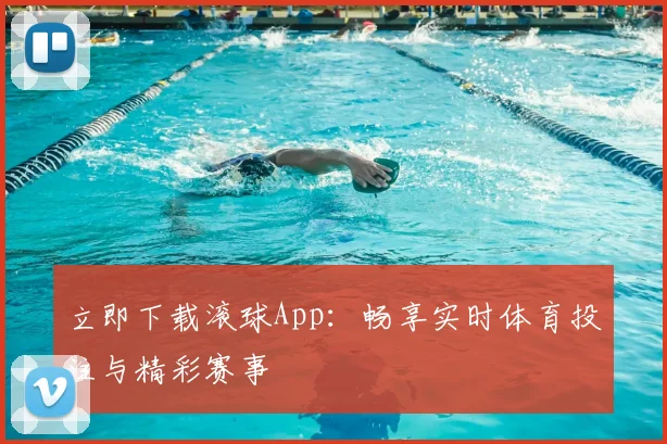 立即下载滚球App：畅享实时体育投注与精彩赛事