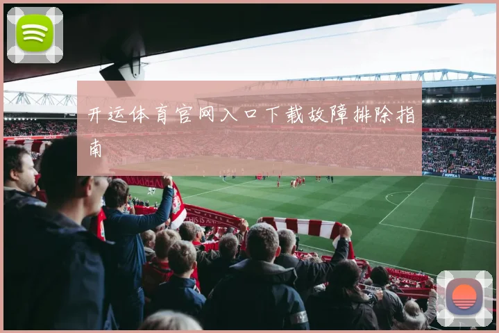 开运体育官网入口下载故障排除指南