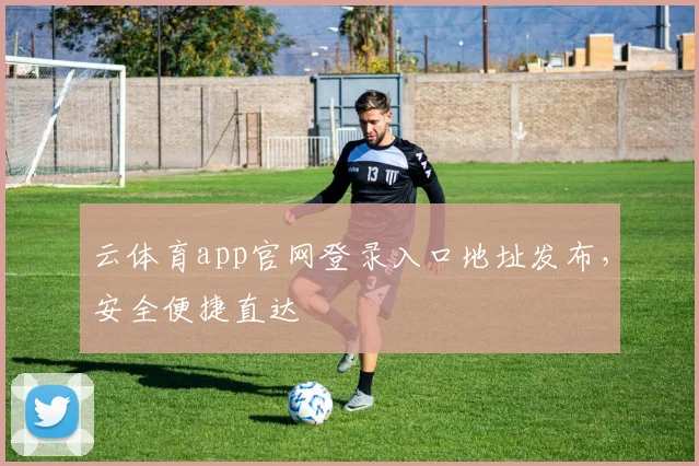 云体育app官网登录入口地址发布，安全便捷直达