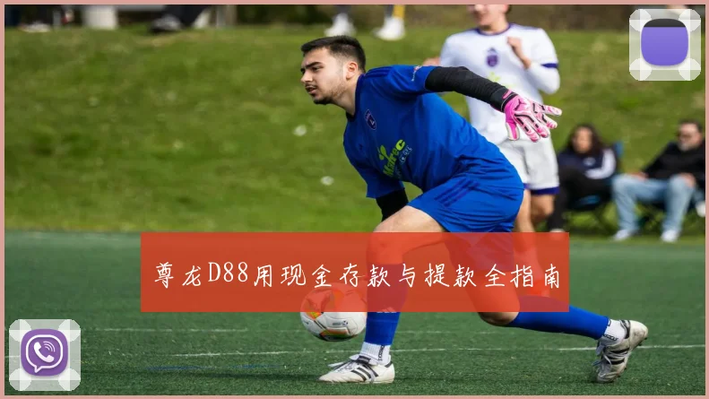 尊龙D88用现金存款与提款全指南