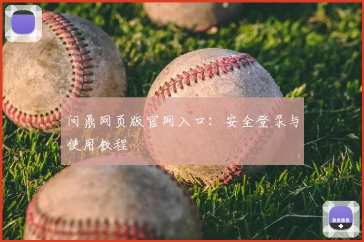 问鼎网页版官网入口：安全登录与使用教程