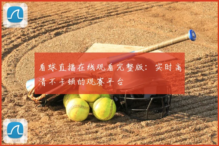 看球直播在线观看完整版：实时高清不卡顿的观赛平台